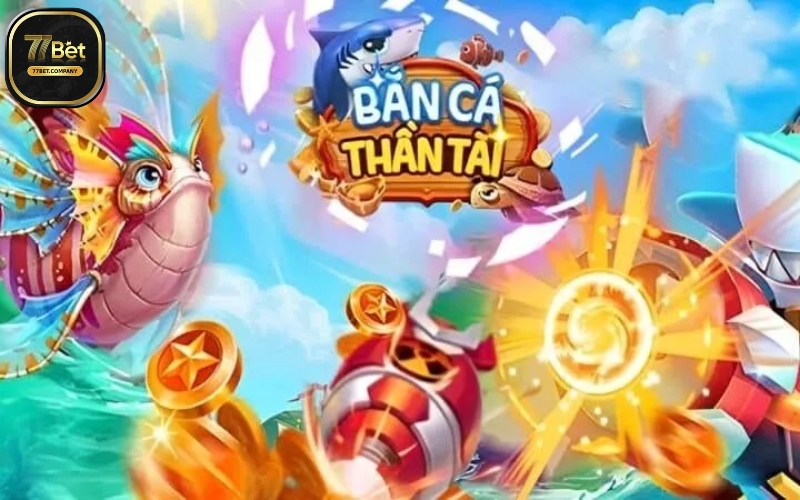 Bắn Cá Thần Tài 77Bet - Trò chơi làm giàu của dân săn cá 2 ba ca than tai 77bet