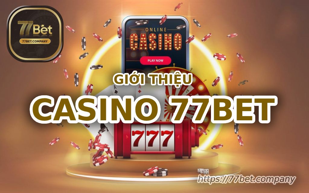 Casino 77Bet - Thiên Đường Giải Trí Cá Cược Uy Tín 4 gioi thieu casino 77bet