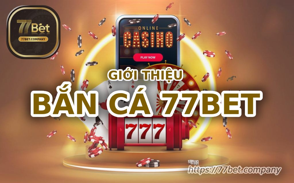 Bắn Cá 77Bet - Đại dương giải trí bất tận - Kiếm tiền cực đã 3 gioi thieu game ban ca 77bet