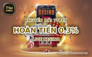 Hoàn tiền 0.3% khi chơi Live Casino tại 77Bet 5 hoan tien 0 cham 3 phan tram khi choi live casino 77bet