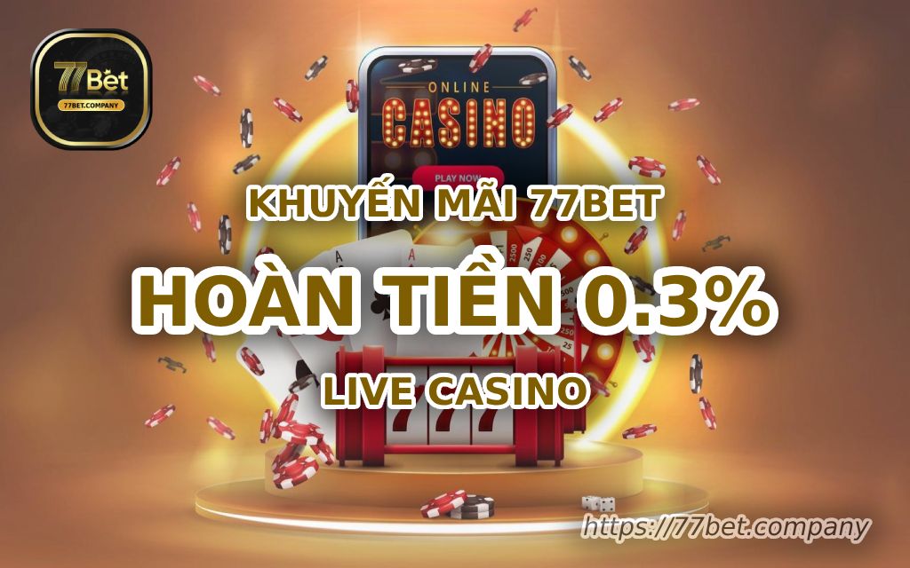 Hoàn tiền 0.3% khi chơi Live Casino tại 77Bet 4 hoan tien 0 cham 3 phan tram khi choi live casino 77bet