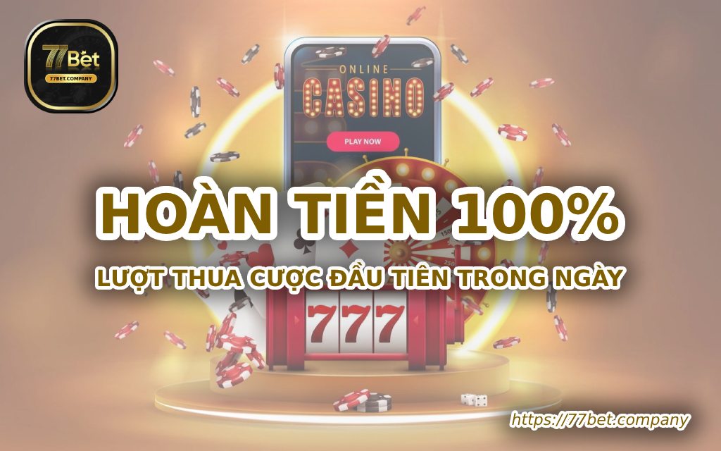 Hoàn tiền 100% tiền cược thua lượt đầu tiên mỗi ngày tại 77Bet 5 hoan tien 100 phan tram luot thua cuoc dau tien trong ngay