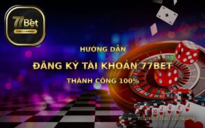 Hướng dẫn đăng ký tài khoản 77Bet siêu nhanh siêu đơn giản 5 huong dan dang ky tai khoan 77bet