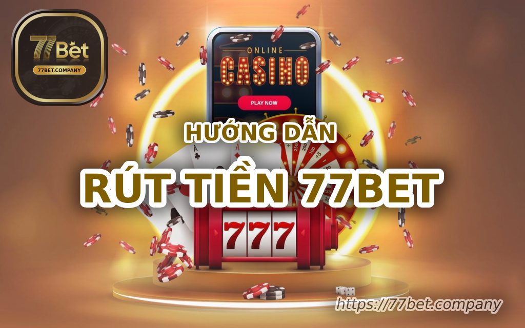Hướng dẫn rút tiền 77Bet nhanh chóng, an toàn và đơn giản 2 huong dan rut tien 77bet