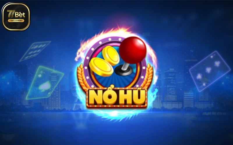 Nổ Hũ 77Bet - Hốt bạc siêu tốc với những pha quay hũ đỉnh cao 11 no hu 77bet